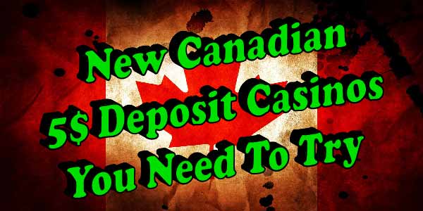 New Canadian 5 $ Deposit Casinos You Need To Try